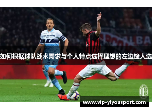 如何根据球队战术需求与个人特点选择理想的左边锋人选
