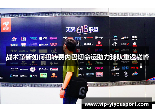 战术革新如何扭转费内巴切命运助力球队重返巅峰