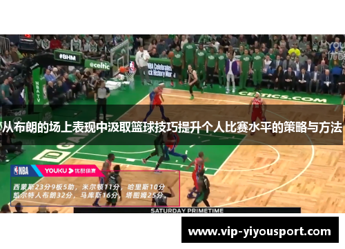 从布朗的场上表现中汲取篮球技巧提升个人比赛水平的策略与方法
