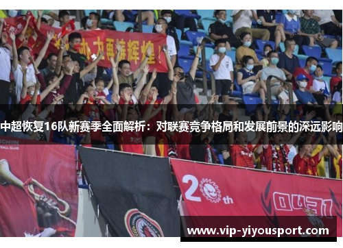 中超恢复16队新赛季全面解析：对联赛竞争格局和发展前景的深远影响